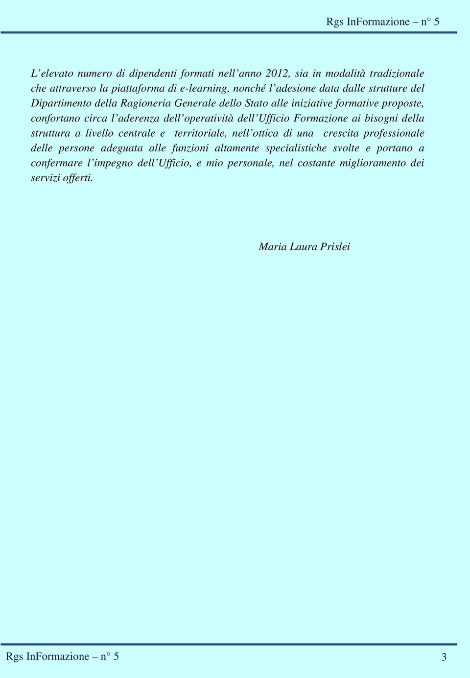 Formazione ai bisogni della struttura a livello centrale e territoriale, nell ottica di una crescita professionale delle persone adeguata alle funzioni altamente