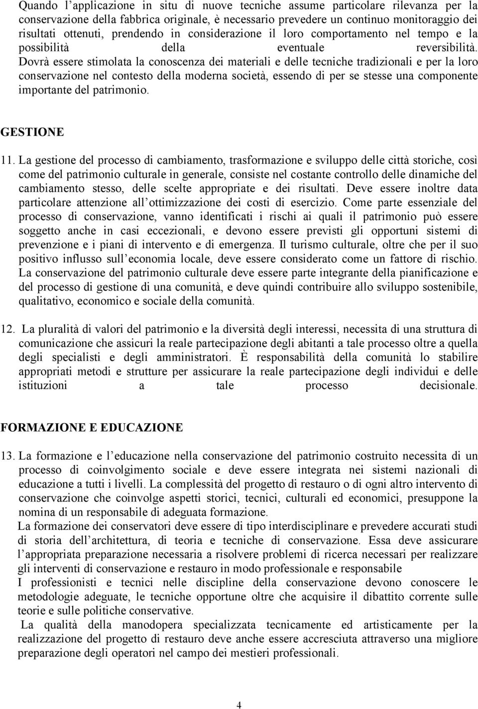 Dovrà essere stimolata la conoscenza dei materiali e delle tecniche tradizionali e per la loro conservazione nel contesto della moderna società, essendo di per se stesse una componente importante del