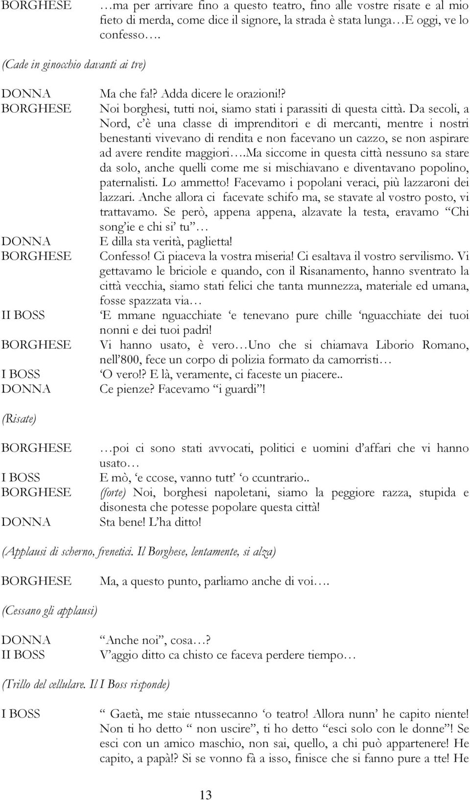 Da secoli, a Nord, c è una classe di imprenditori e di mercanti, mentre i nostri benestanti vivevano di rendita e non facevano un cazzo, se non aspirare ad avere rendite maggiori.