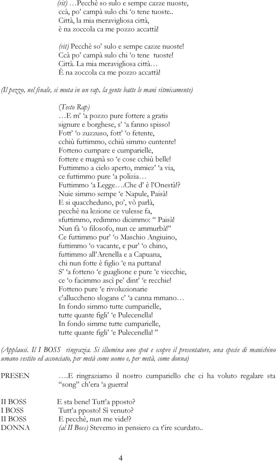 (Il pezzo, nel finale, si muta in un rap, la gente batte le mani ritmicamente) (Testo Rap) E m a pozzo pure fottere a gratis signure e borghese, s a fanno spisso!