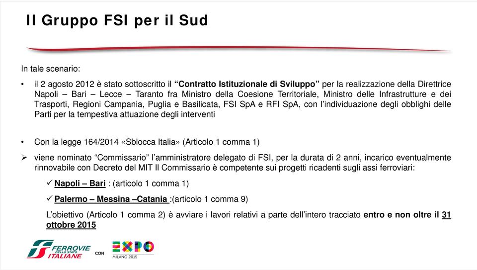 attuazione degli interventi Con la legge 164/2014 «Sblocca Italia» (Articolo 1 comma 1) viene nominato Commissario l amministratore delegato di FSI, per la durata di 2 anni, incarico eventualmente