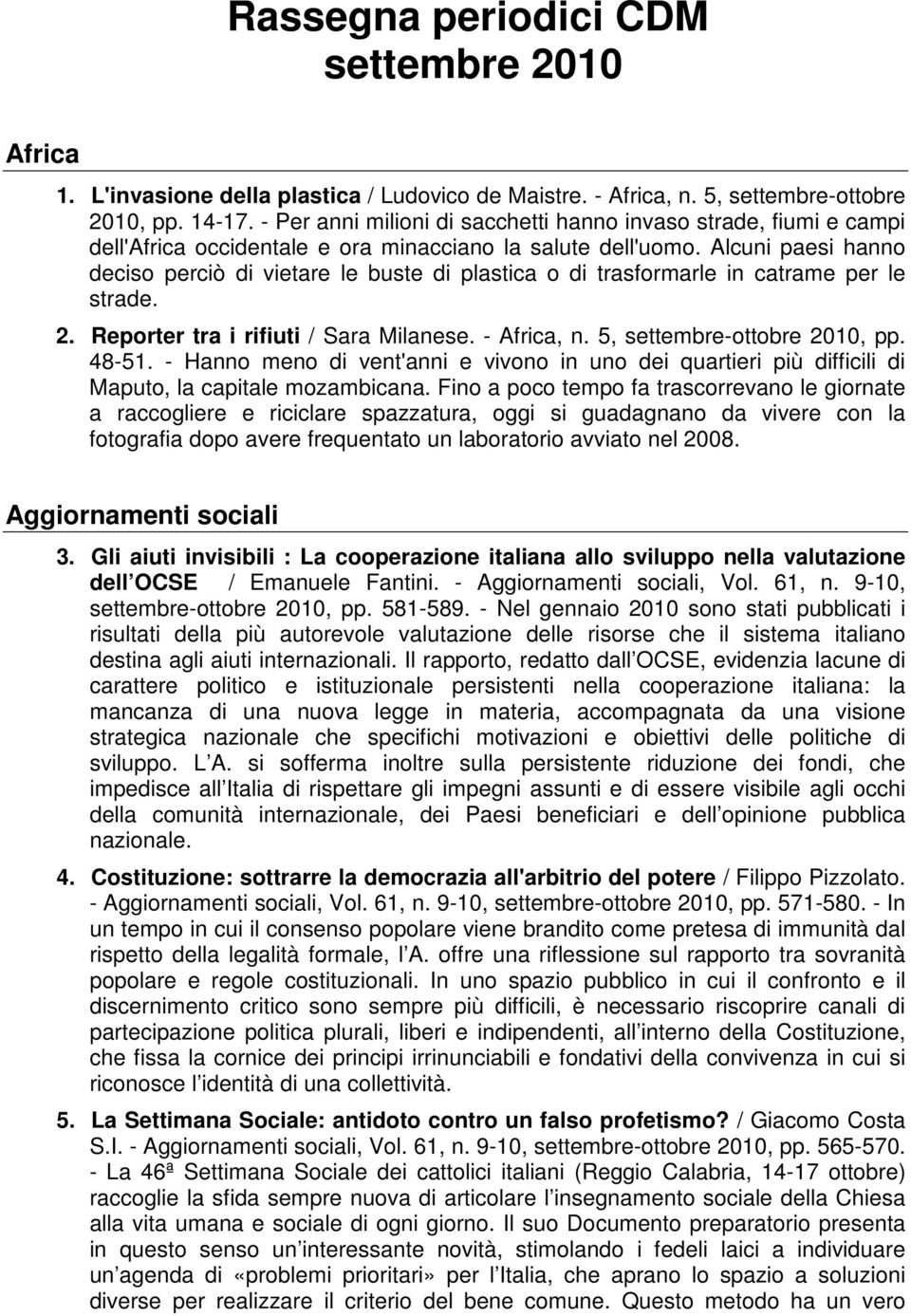 Alcuni paesi hanno deciso perciò di vietare le buste di plastica o di trasformarle in catrame per le strade. 2. Reporter tra i rifiuti / Sara Milanese. - Africa, n. 5, settembre-ottobre 2010, pp.