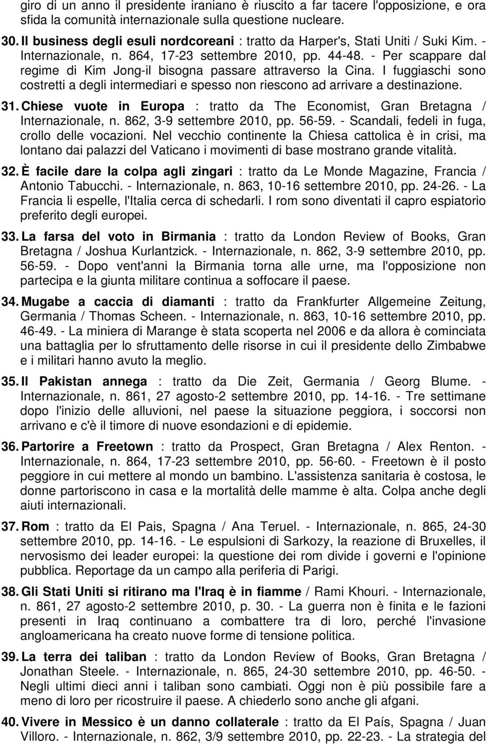 - Per scappare dal regime di Kim Jong-il bisogna passare attraverso la Cina. I fuggiaschi sono costretti a degli intermediari e spesso non riescono ad arrivare a destinazione. 31.