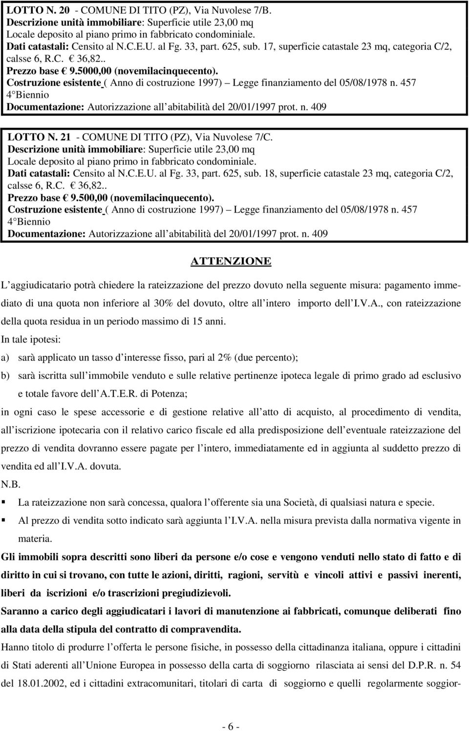 Costruzione esistente ( Anno di costruzione 1997) Legge finanziamento del 05/08/1978 n. 457 4 Biennio Documentazione: Autorizzazione all abitabilità del 20/01/1997 prot. n. 409 LOTTO N.