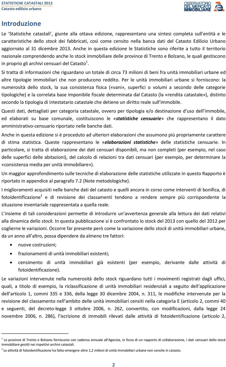 Anche in questa edizione le Statistiche sono riferite a tutto il territorio nazionale comprendendo anche lo stock immobiliare delle province di Trento e Bolzano, le quali gestiscono in proprio gli