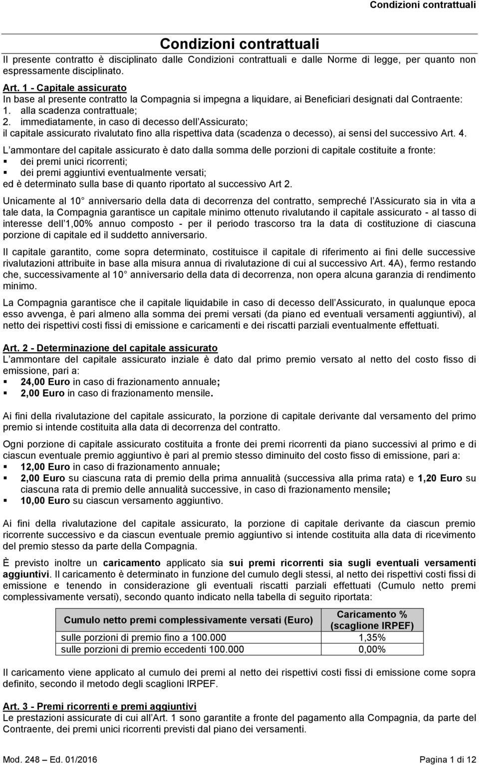 immediatamente, in caso di decesso dell Assicurato; il capitale assicurato rivalutato fino alla rispettiva data (scadenza o decesso), ai sensi del successivo Art. 4.