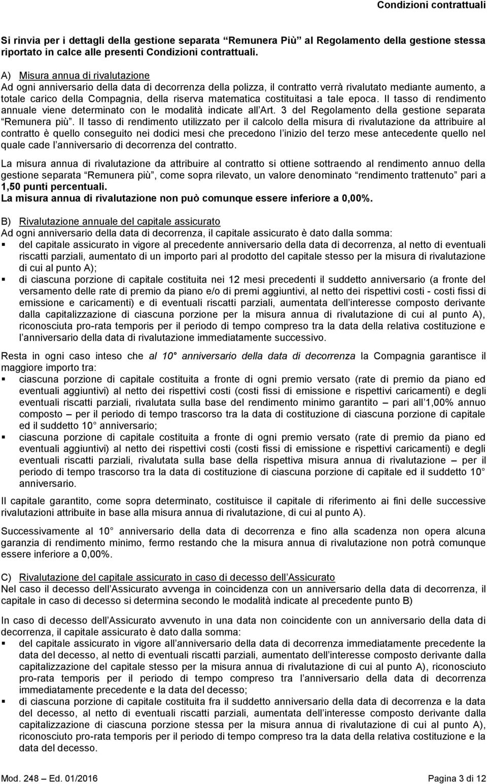 costituitasi a tale epoca. Il tasso di rendimento annuale viene determinato con le modalità indicate all Art. 3 del Regolamento della gestione separata Remunera più.