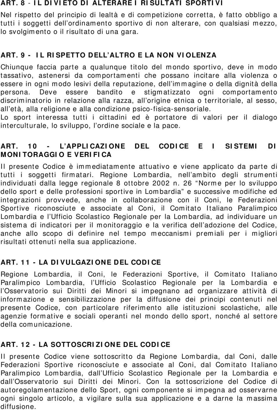 9 - IL RISPETTO DELL ALTRO E LA NON VIOLENZA Chiunque faccia parte a qualunque titolo del mondo sportivo, deve in modo tassativo, astenersi da comportamenti che possano incitare alla violenza o