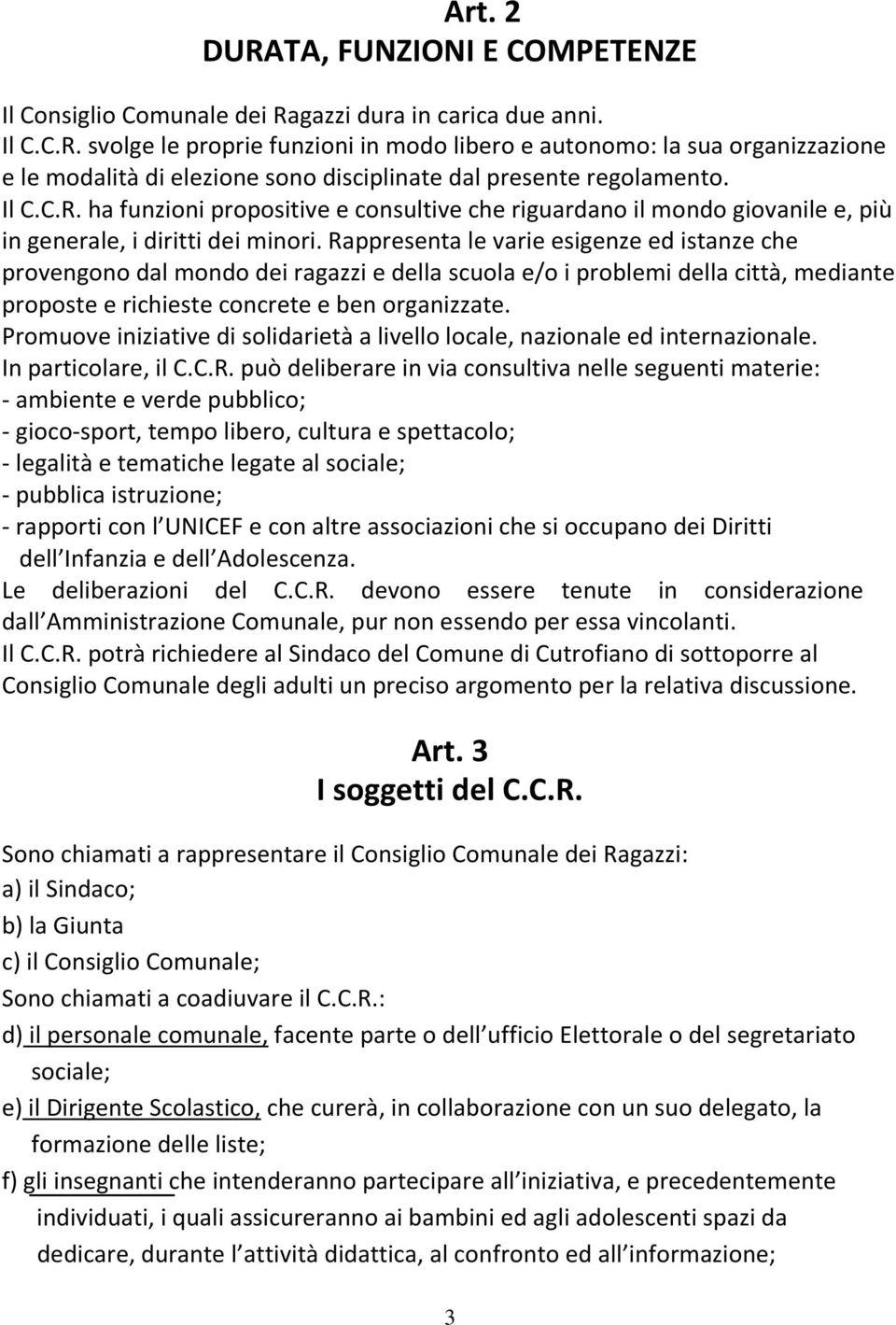 Rappresenta le varie esigenze ed istanze che provengono dal mondo dei ragazzi e della scuola e/o i problemi della città, mediante proposte e richieste concrete e ben organizzate.