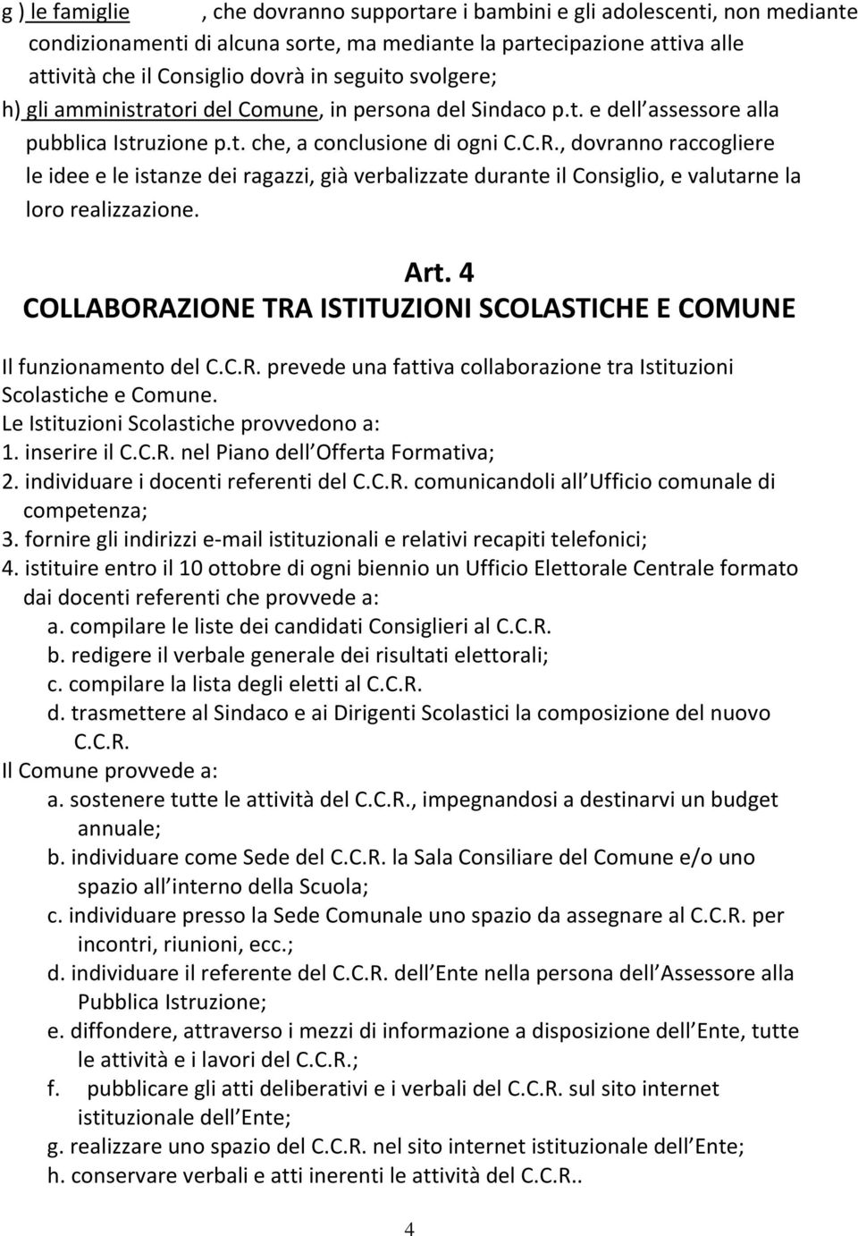 , dovranno raccogliere le idee e le istanze dei ragazzi, già verbalizzate durante il Consiglio, e valutarne la loro realizzazione. Art.