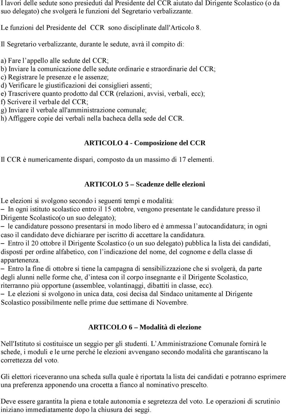 Il Segretario verbalizzante, durante le sedute, avrà il compito di: a) Fare l appello alle sedute del CCR; b) Inviare la comunicazione delle sedute ordinarie e straordinarie del CCR; c) Registrare le