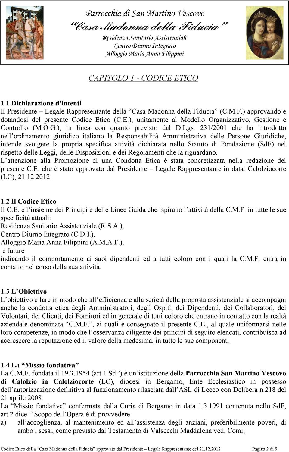 231/2001 che ha introdotto nell ordinamento giuridico italiano la Responsabilità Amministrativa delle Persone Giuridiche, intende svolgere la propria specifica attività dichiarata nello Statuto di