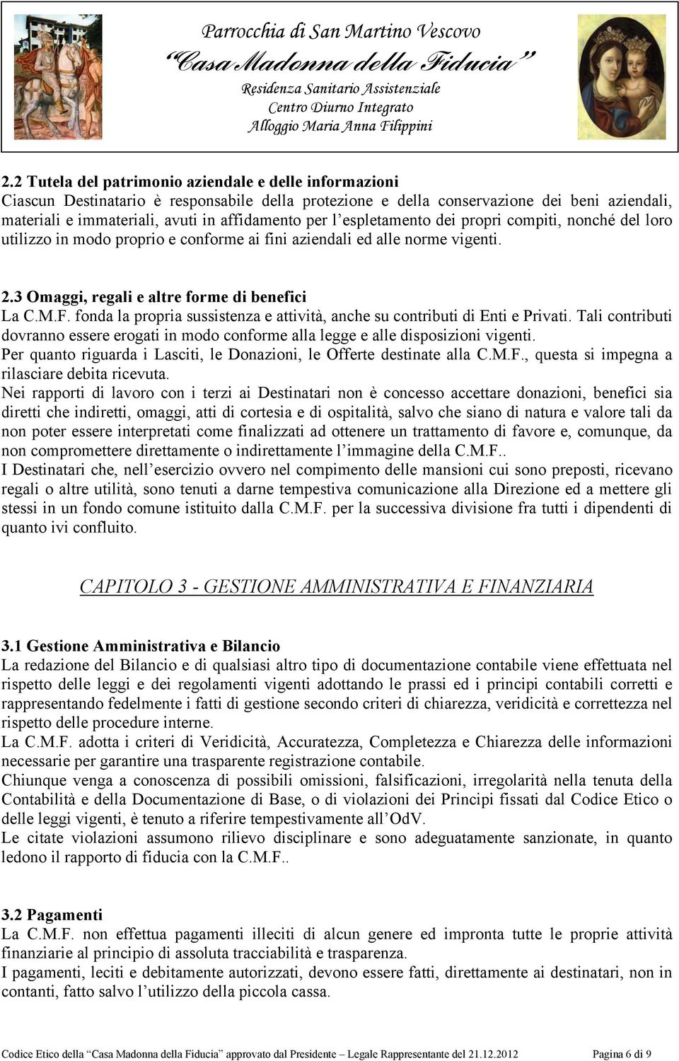 fonda la propria sussistenza e attività, anche su contributi di Enti e Privati. Tali contributi dovranno essere erogati in modo conforme alla legge e alle disposizioni vigenti.