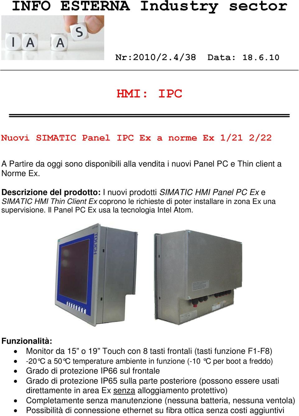 Descrizione del prodotto: I nuovi prodotti SIMATIC HMI Panel PC Ex e SIMATIC HMI Thin Client Ex coprono le richieste di poter installare in zona Ex una supervisione.