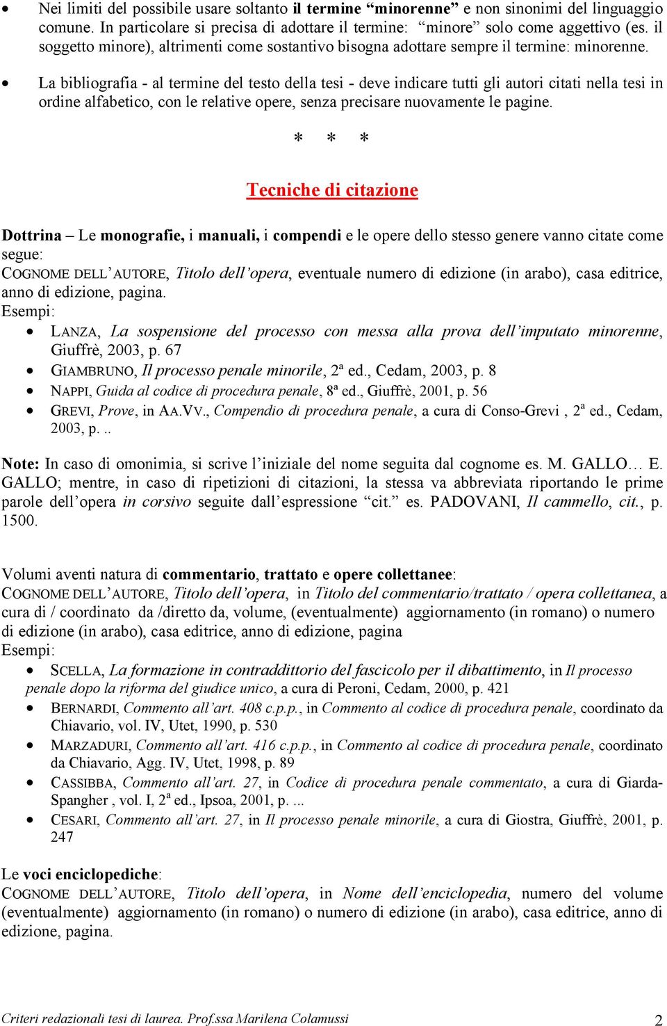 La bibliografia - al termine del testo della tesi - deve indicare tutti gli autori citati nella tesi in ordine alfabetico, con le relative opere, senza precisare nuovamente le pagine.