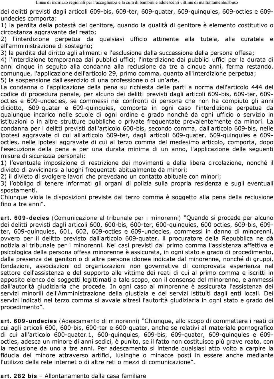 diritto agli alimenti e l'esclusione dalla successione della persona offesa; 4) l'interdizione temporanea dai pubblici uffici; l'interdizione dai pubblici uffici per la durata di anni cinque in