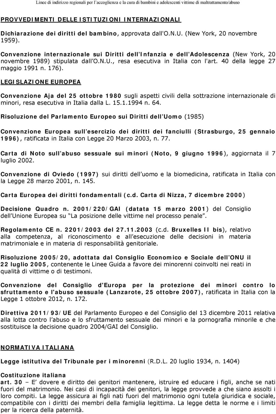 LEGISLAZIONE EUROPEA Convenzione Aja del 25 ottobre 1980 sugli aspetti civili della sottrazione internazionale di minori, resa esecutiva in Italia dalla L. 15.1.1994 n. 64.