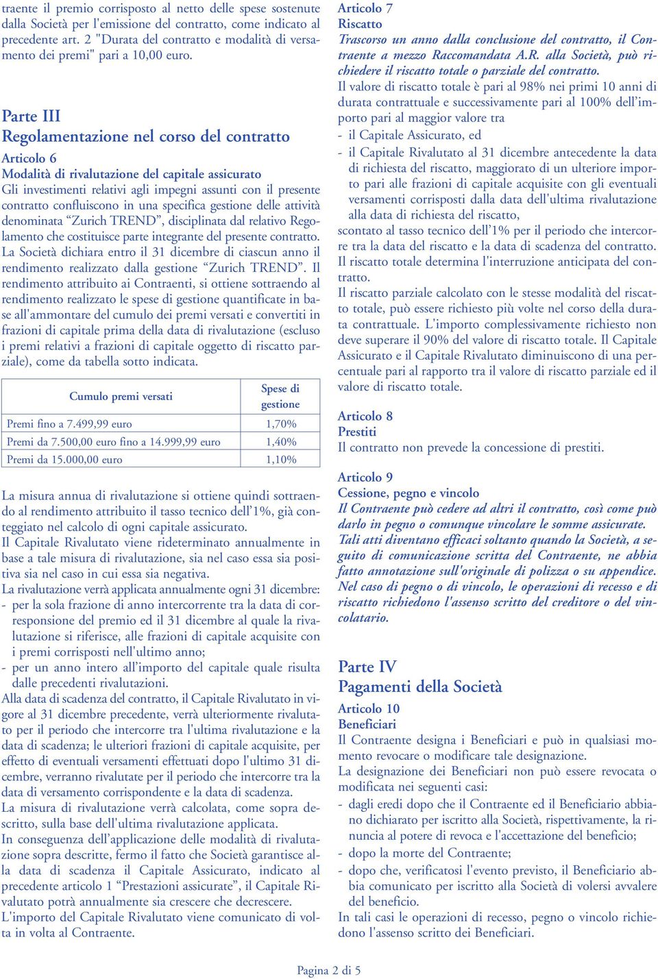 Parte III Regolamentazione nel corso del contratto Articolo 6 Modalità di rivalutazione del capitale assicurato Gli investimenti relativi agli impegni assunti con il presente contratto confluiscono