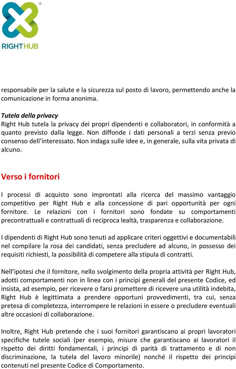 Non diffonde i dati personali a terzi senza previo consenso dell interessato. Non indaga sulle idee e, in generale, sulla vita privata di alcuno.