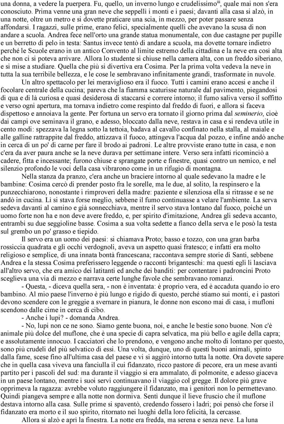 I ragazzi, sulle prime, erano felici, specialmente quelli che avevano la scusa di non andare a scuola.