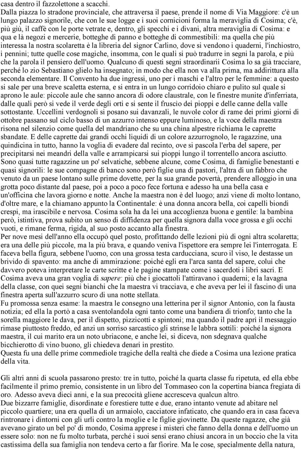 c'è, più giù, il caffè con le porte vetrate e, dentro, gli specchi e i divani, altra meraviglia di Cosima: e qua e là negozi e mercerie, botteghe di panno e botteghe di commestibili: ma quella che