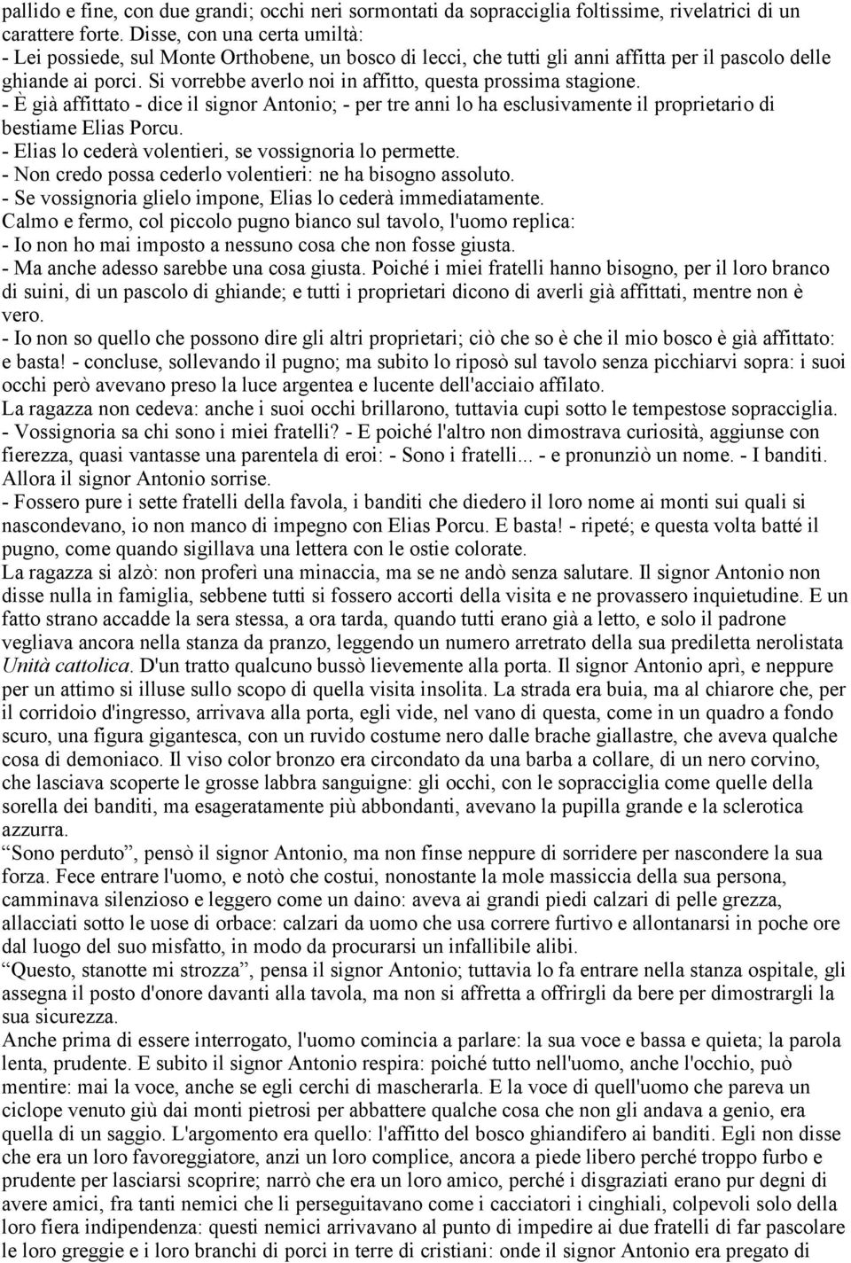 Si vorrebbe averlo noi in affitto, questa prossima stagione. - È già affittato - dice il signor Antonio; - per tre anni lo ha esclusivamente il proprietario di bestiame Elias Porcu.