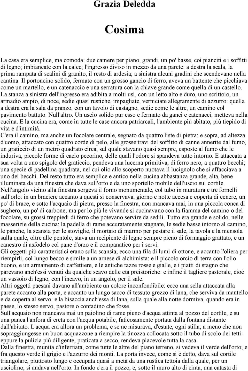 Il portoncino solido, fermato con un grosso gancio di ferro, aveva un battente che picchiava come un martello, e un catenaccio e una serratura con la chiave grande come quella di un castello.