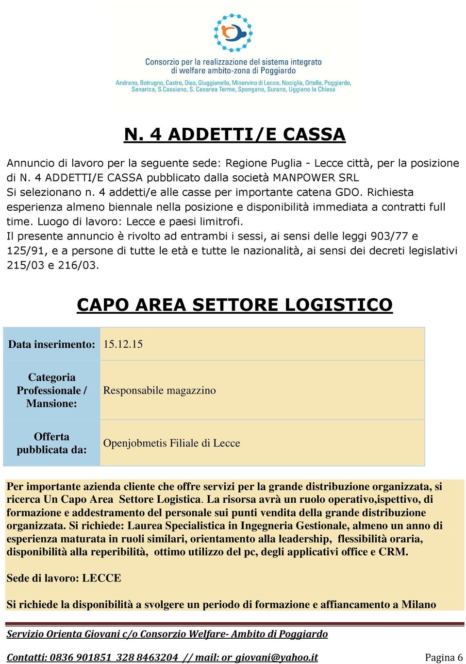 Il presente annuncio è rivolto ad entrambi i sessi, ai sensi delle leggi 903/77 e 125/91, e a persone di tutte le età e tutte le nazionalità, ai sensi dei decreti legislativi 215/03 e 216/03.