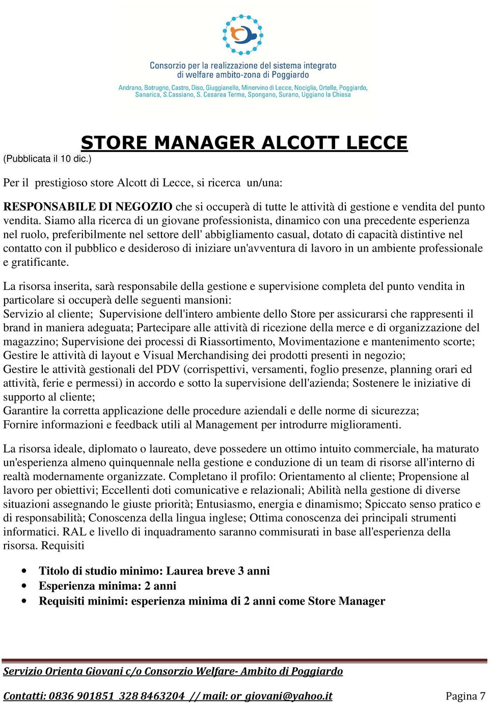 Siamo alla ricerca di un giovane professionista, dinamico con una precedente esperienza nel ruolo, preferibilmente nel settore dell' abbigliamento casual, dotato di capacità distintive nel contatto