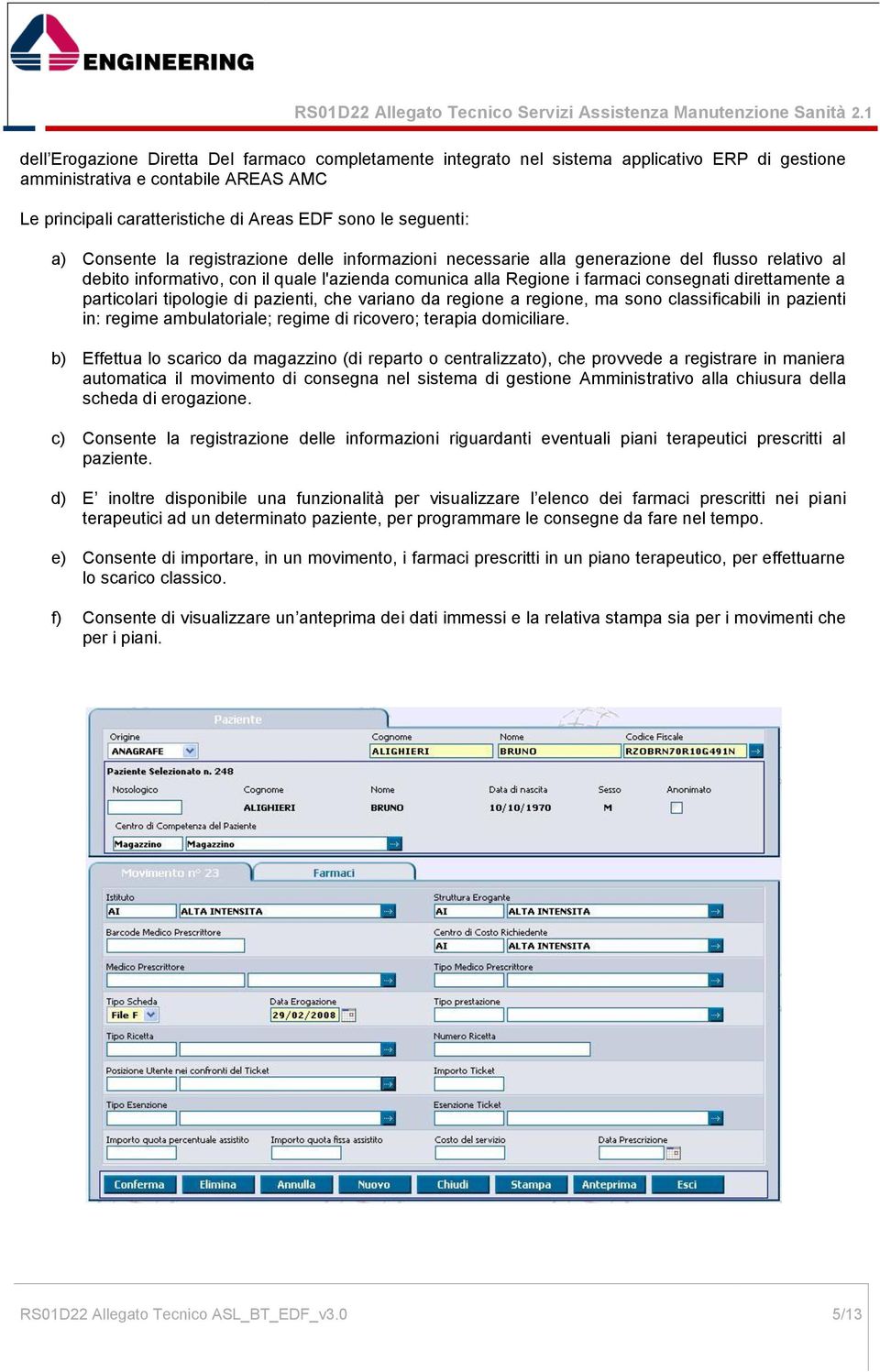 particolari tipologie di pazienti, che variano da regione a regione, ma sono classificabili in pazienti in: regime ambulatoriale; regime di ricovero; terapia domiciliare.