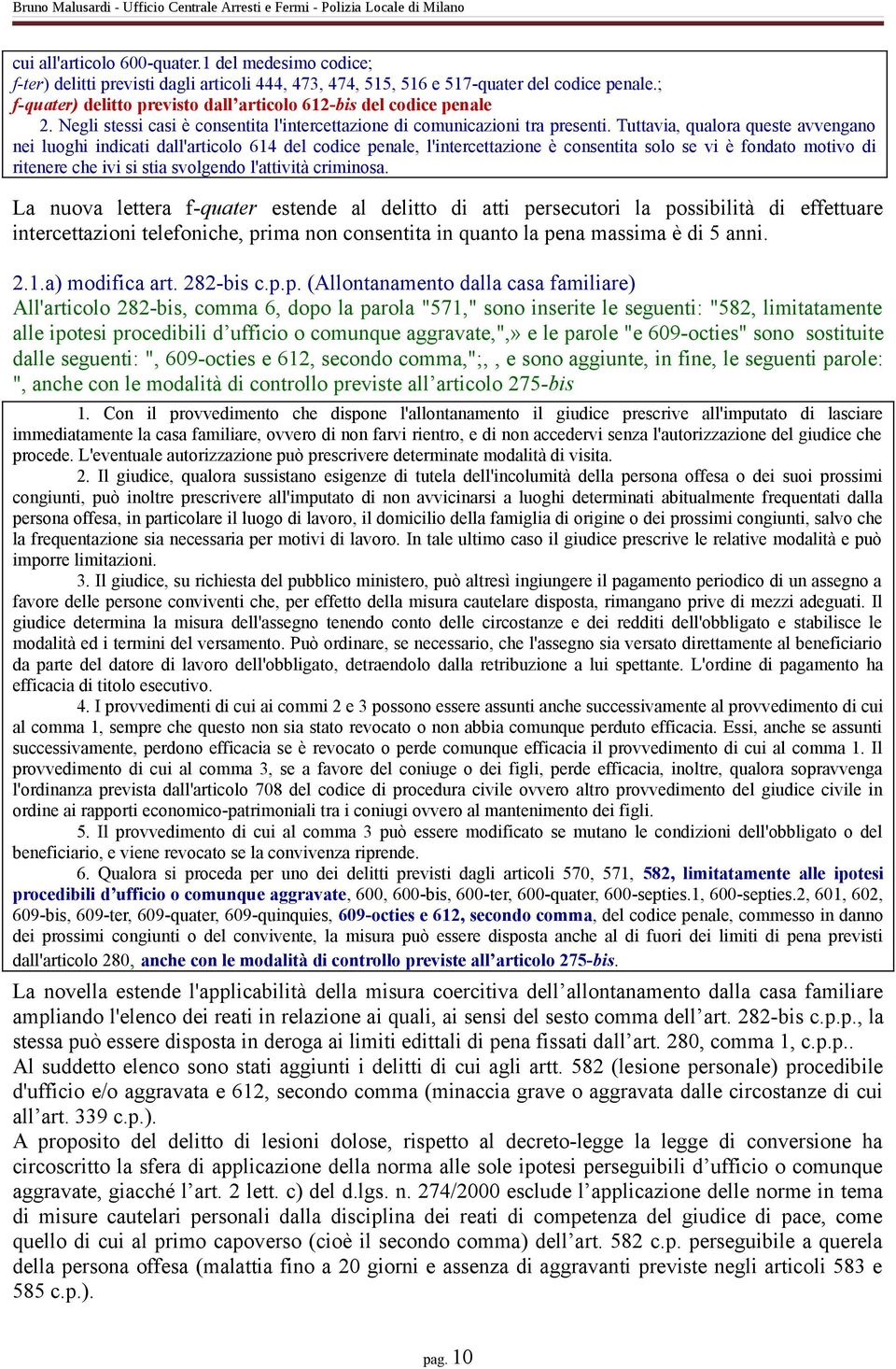 Tuttavia, qualora queste avvengano nei luoghi indicati dall'articolo 614 del codice penale, l'intercettazione è consentita solo se vi è fondato motivo di ritenere che ivi si stia svolgendo l'attività