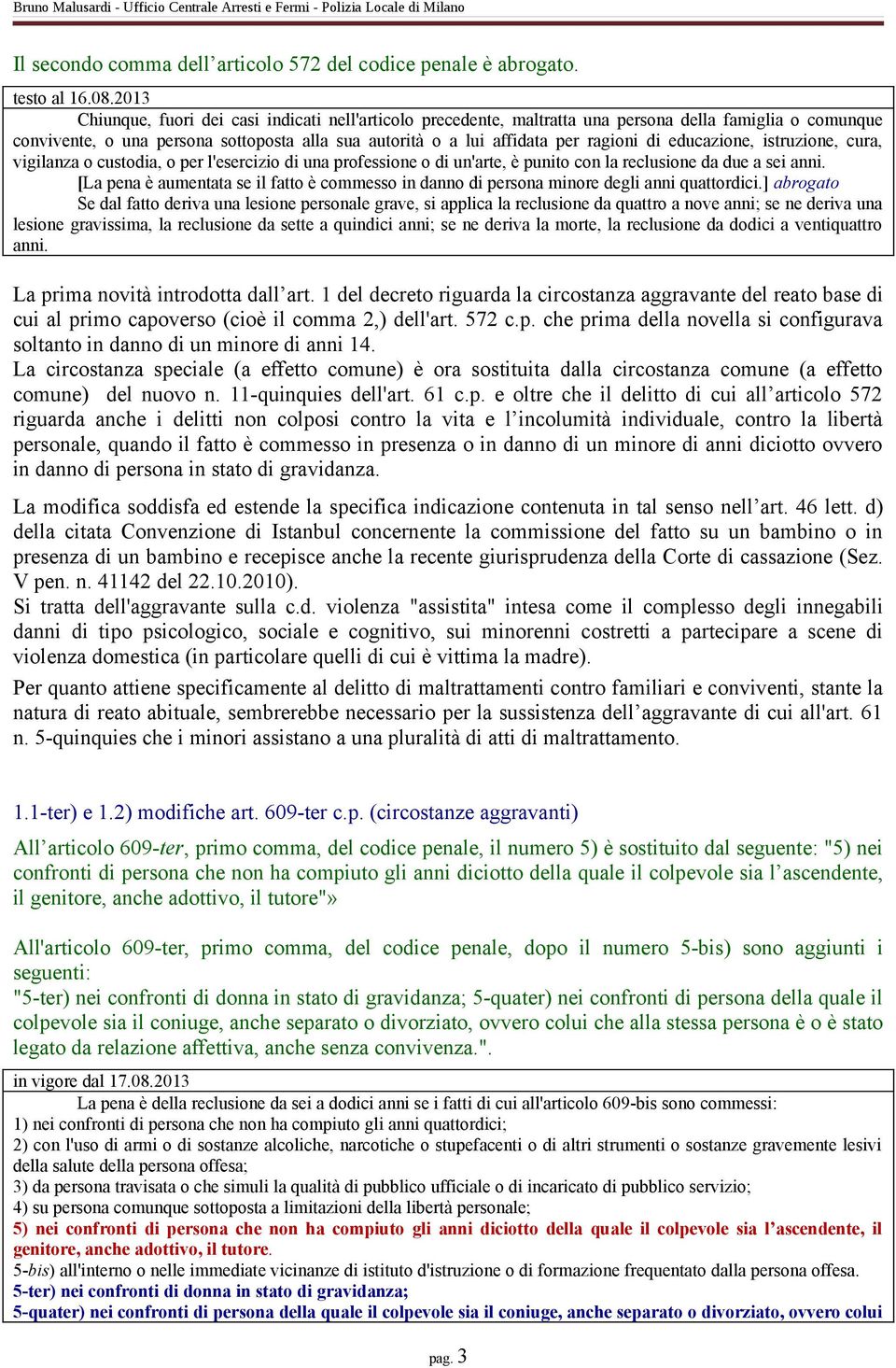 educazione, istruzione, cura, vigilanza o custodia, o per l'esercizio di una professione o di un'arte, è punito con la reclusione da due a sei anni.