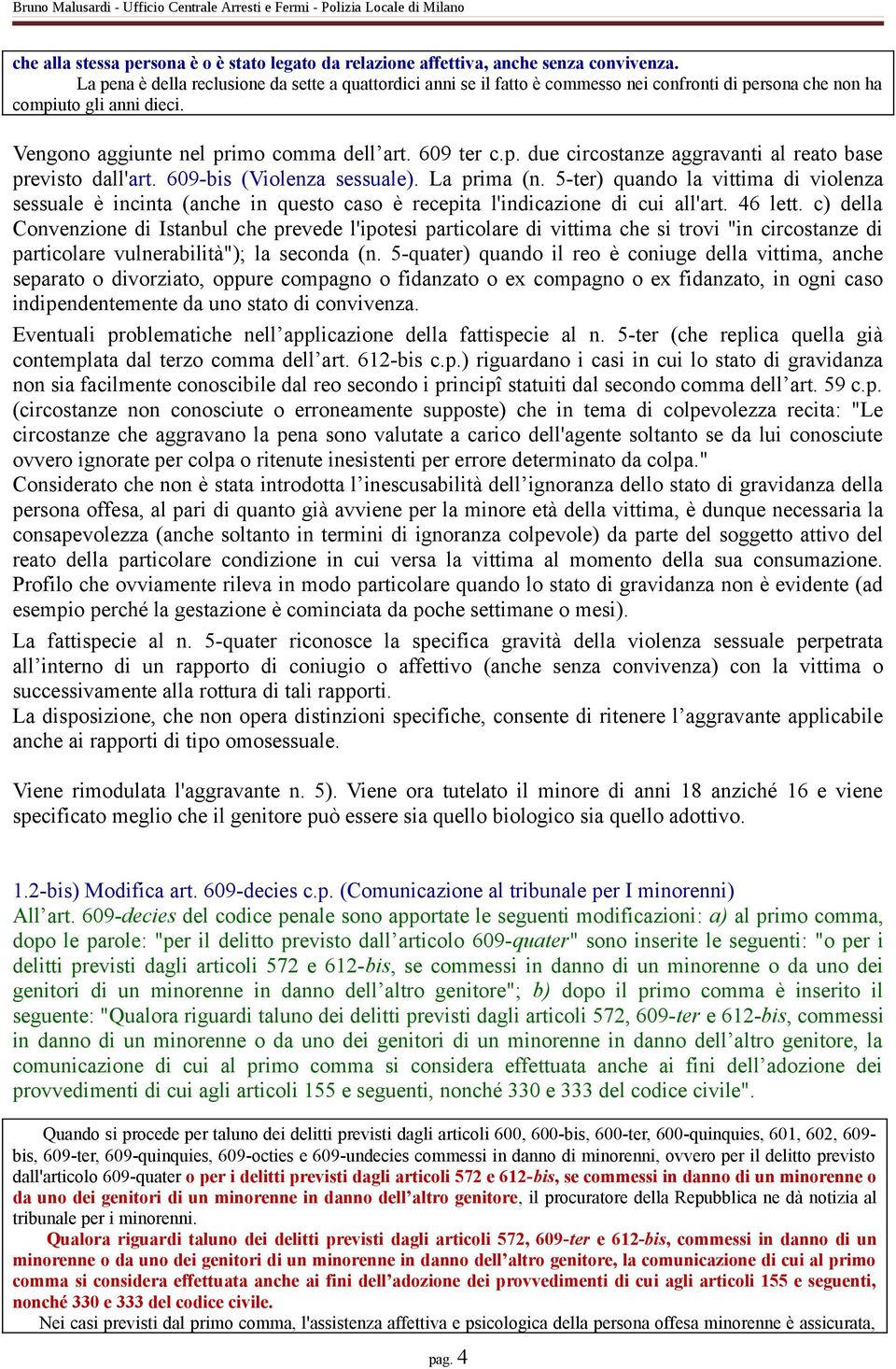 609-bis (Violenza sessuale). La prima (n. 5-ter) quando la vittima di violenza sessuale è incinta (anche in questo caso è recepita l'indicazione di cui all'art. 46 lett.