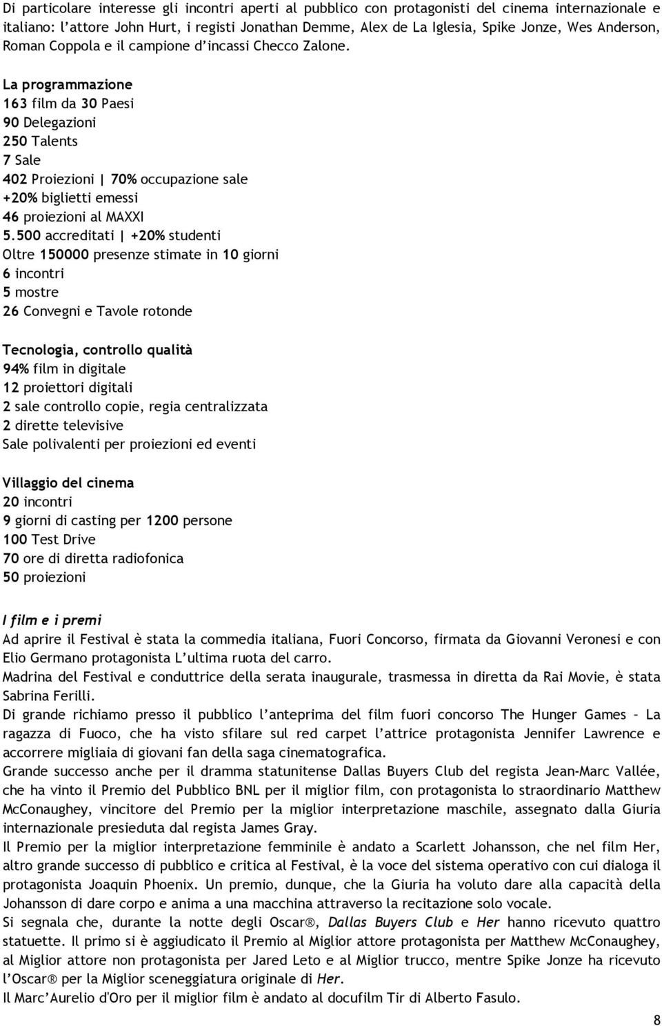 La programmazione 163 film da 30 Paesi 90 Delegazioni 250 Talents 7 Sale 402 Proiezioni 70% occupazione sale +20% biglietti emessi 46 proiezioni al MAXXI 5.