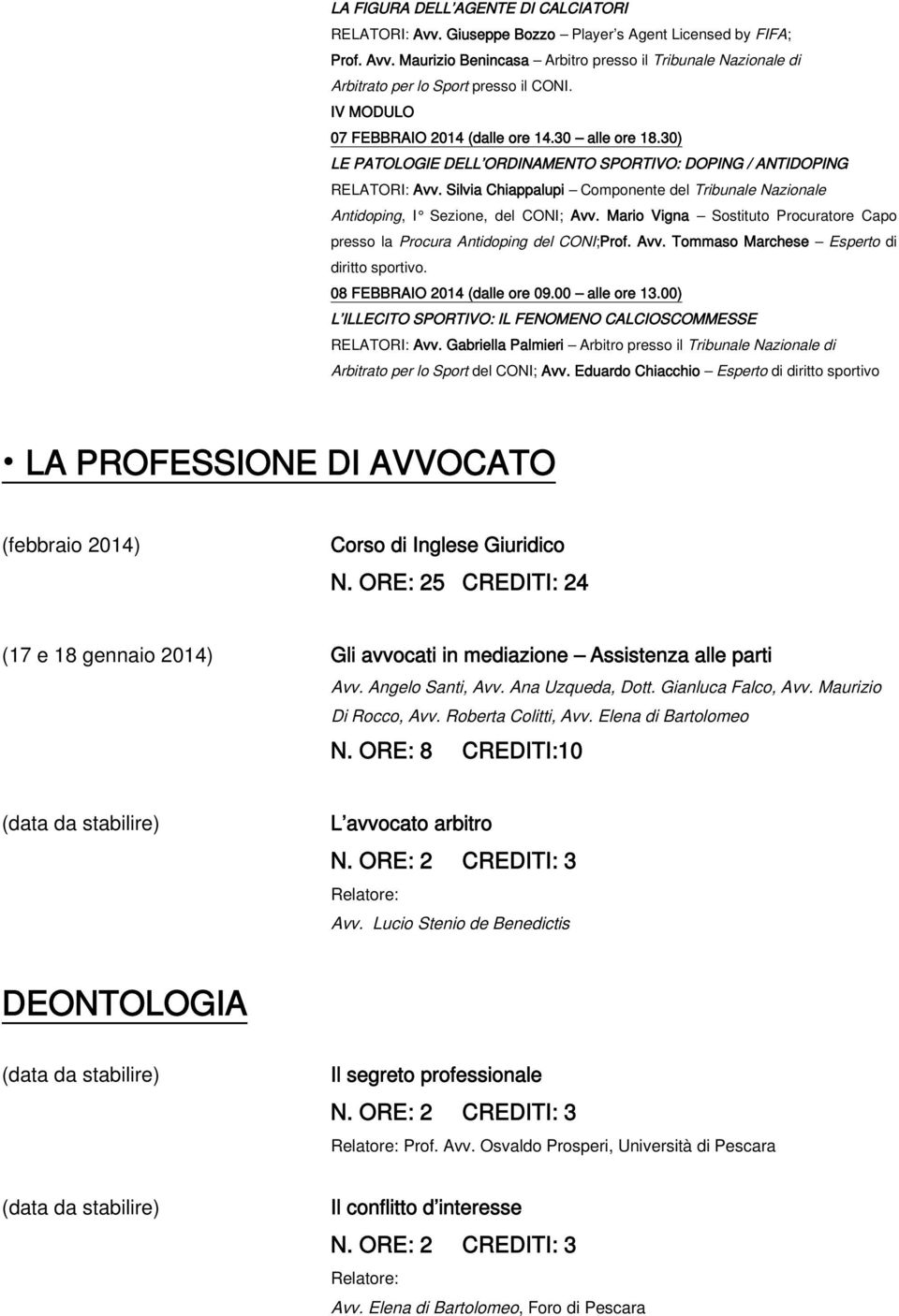 Silvia Chiappalupi Componente del Tribunale Nazionale Antidoping, I Sezione, del CONI; Avv. Mario Vigna Sostituto Procuratore Capo presso la Procura Antidoping del CONI;Prof. Avv. Tommaso Marchese Esperto di diritto sportivo.