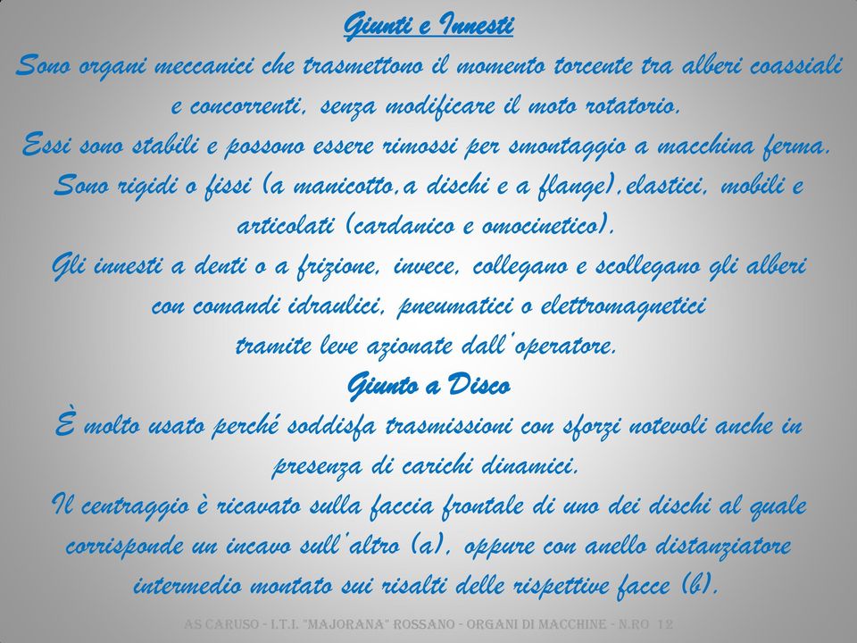 Gli innesti a denti o a frizione, invece, collegano e scollegano gli alberi con comandi idraulici, pneumatici o elettromagnetici tramite leve azionate dall operatore.