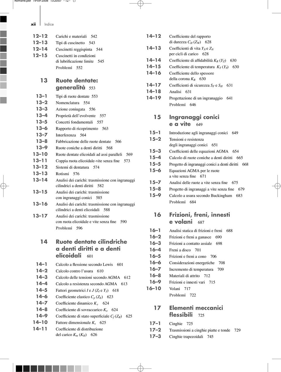 552 13 Ruote dentate: generalità 553 13 1 Tipi di ruote dentate 553 13 2 Nomenclatura 554 13 3 Azione coniugata 556 13 4 Proprietà dell evolvente 557 13 5 Concetti fondamentali 557 13 6 Rapporto di