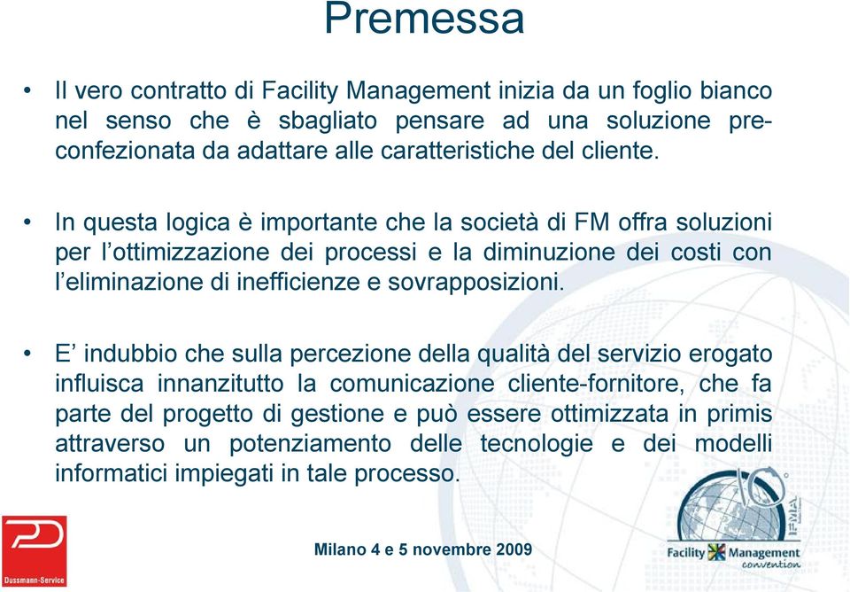 In questa logica è importante che la società di FM offra soluzioni per l ottimizzazione dei processi e la diminuzione dei costi con l eliminazione di inefficienze e