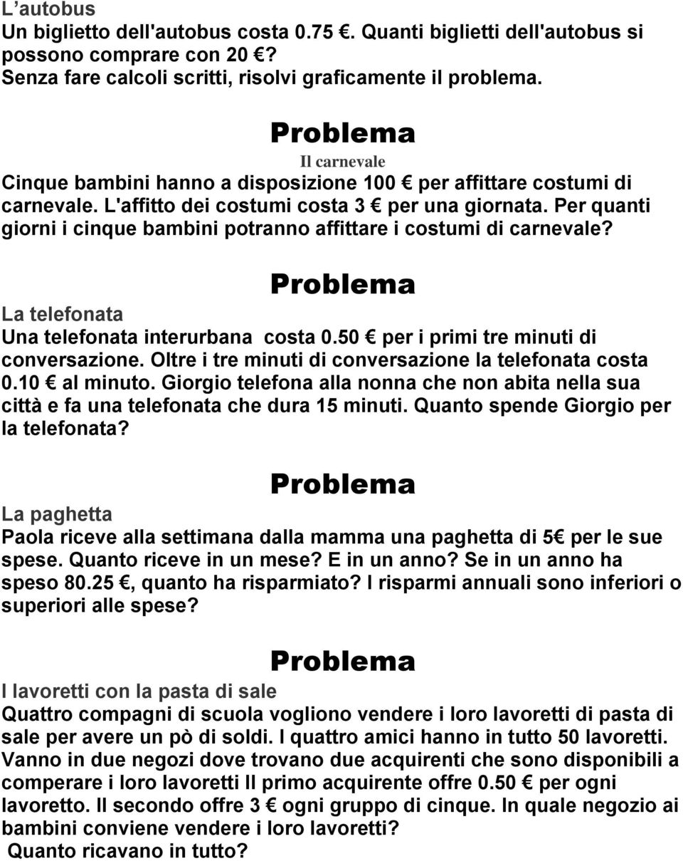 Per quanti giorni i cinque bambini potranno affittare i costumi di carnevale? La telefonata Una telefonata interurbana costa 0.50 per i primi tre minuti di conversazione.