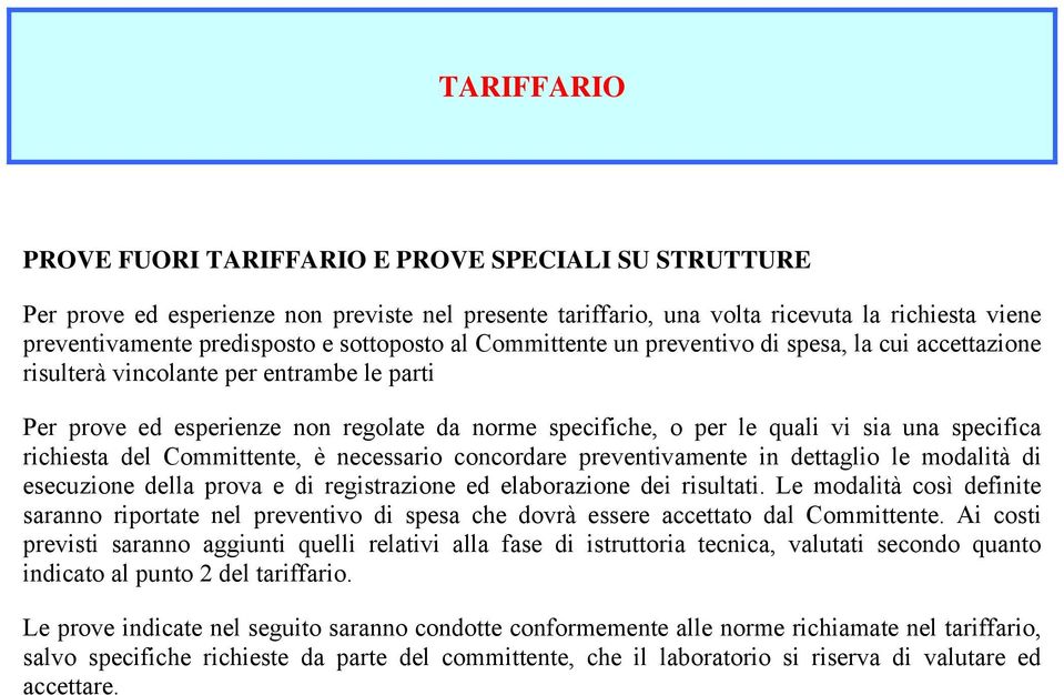 specifica richiesta del Committente, è necessario concordare preventivamente in dettaglio le modalità di esecuzione della prova e di registrazione ed elaborazione dei risultati.