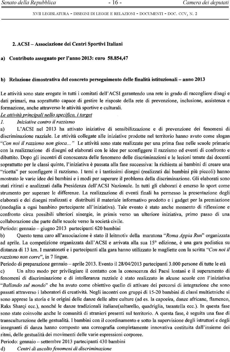 raccogliere disagi e dati primari, ma soprattutto capace di gestire le risposte della rete di prevenzione, inclusione, assistenza e formazione, anche attraverso le attività sportive e culturali.