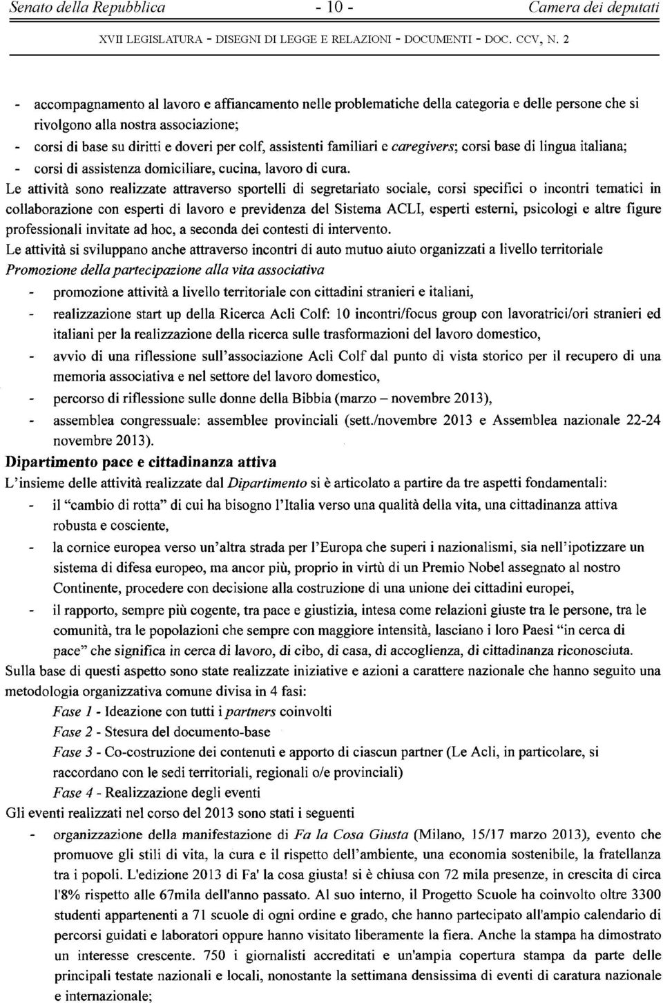 Le attività sono realizzate attraverso sportelli di segretariato sociale, corsi specifici o incontri tematici in collaborazione con esperti di lavoro e previdenza del Sistema ACLI, esperti esterni,