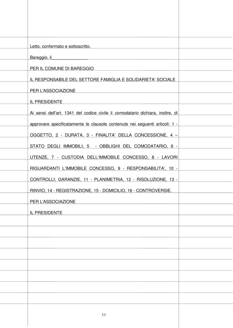 1341 del codice civile il comodatario dichiara, inoltre, di approvare specificatamente le clausole contenute nei seguenti articoli: 1 - OGGETTO, 2 - DURATA, 3 - FINALITA DELLA