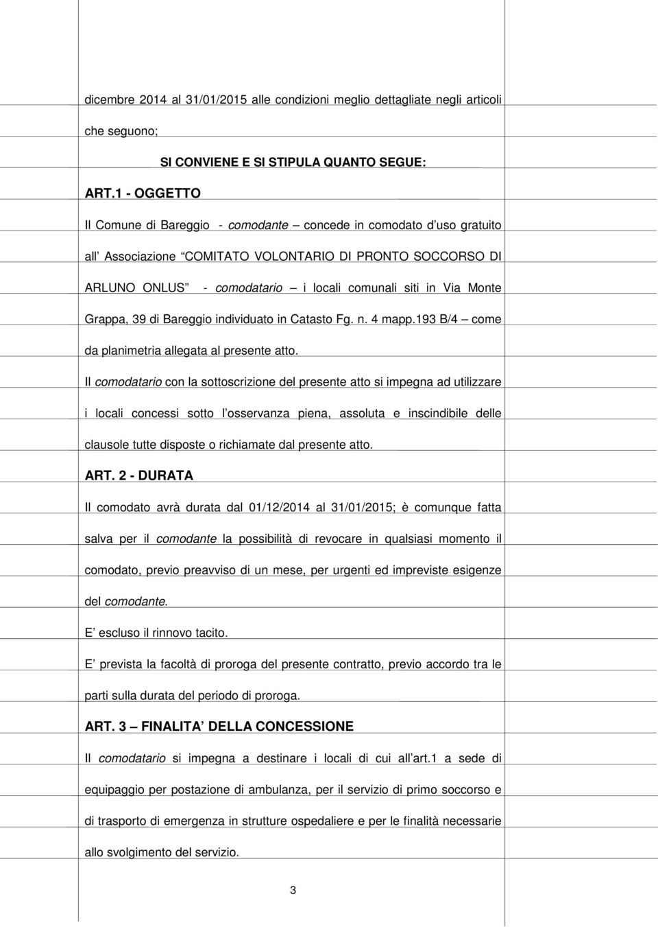 Monte Grappa, 39 di Bareggio individuato in Catasto Fg. n. 4 mapp.193 B/4 come da planimetria allegata al presente atto.