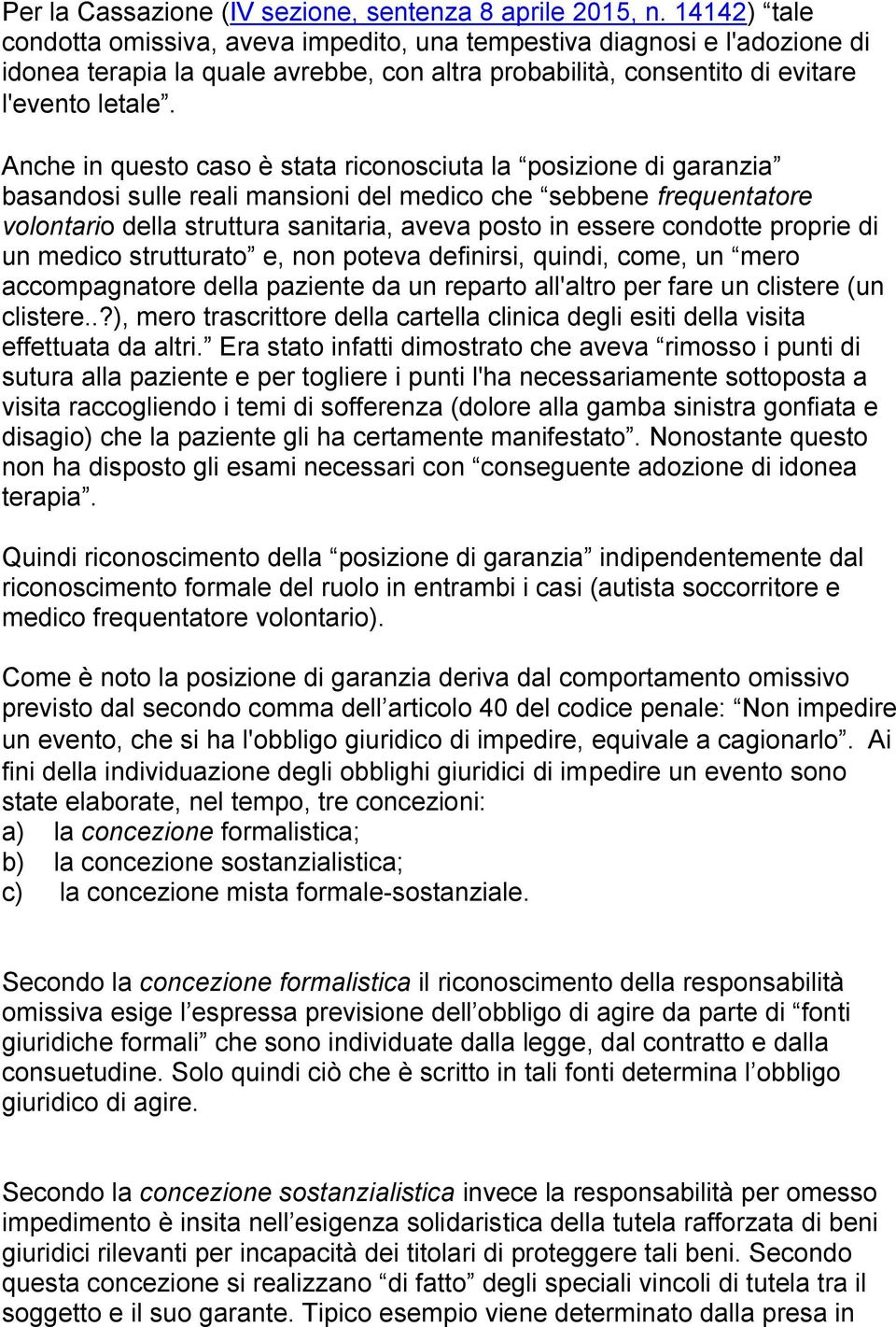 Anche in questo caso è stata riconosciuta la posizione di garanzia basandosi sulle reali mansioni del medico che sebbene frequentatore volontario della struttura sanitaria, aveva posto in essere