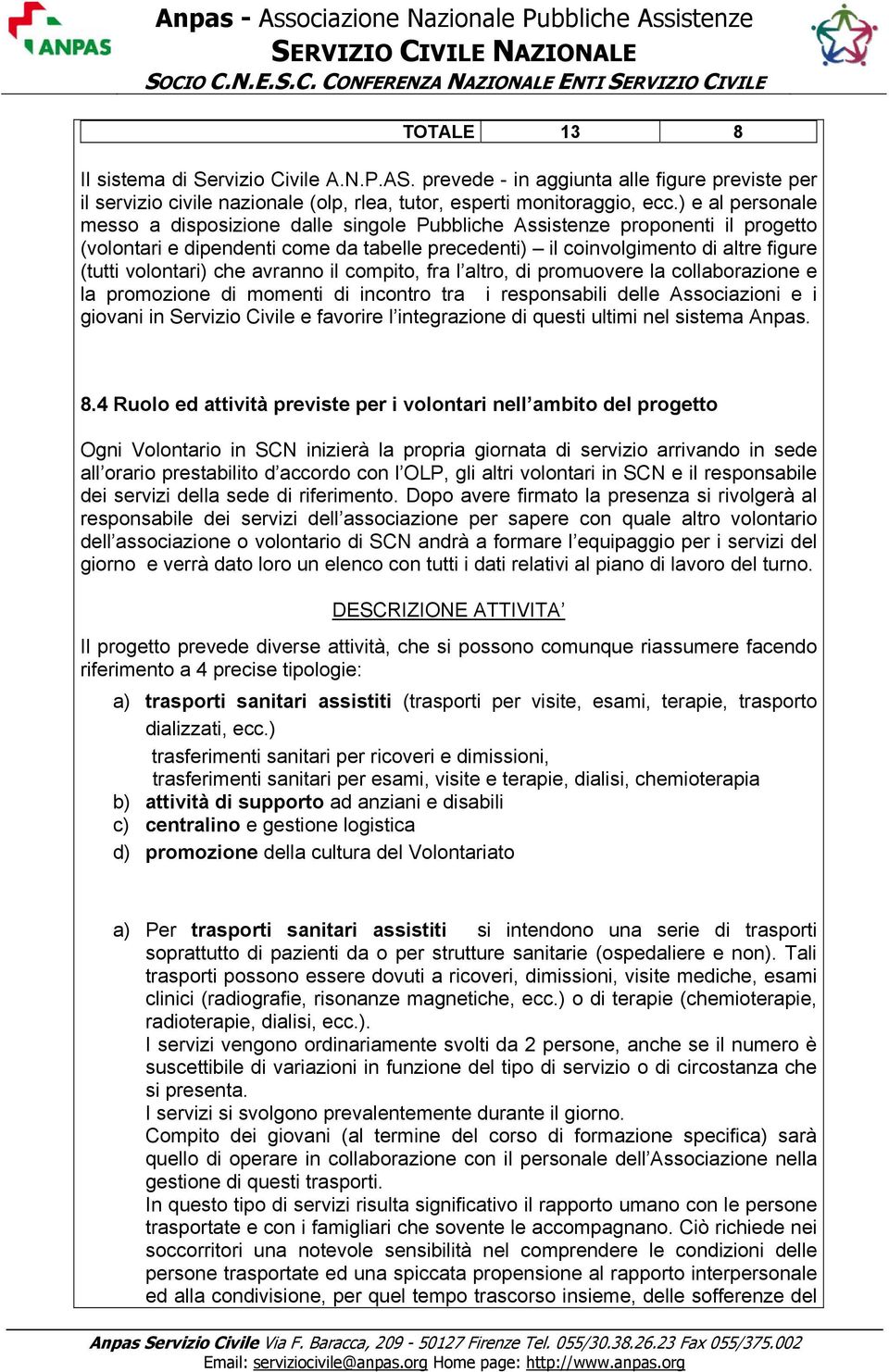 che avranno il compito, fra l altro, di promuovere la collaborazione e la promozione di momenti di incontro tra i responsabili delle Associazioni e i giovani in Servizio Civile e favorire l