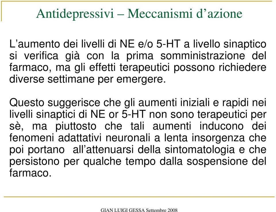 Questo suggerisce che gli aumenti iniziali e rapidi nei livelli sinaptici di NE or 5-HT non sono terapeutici per sè, ma piuttosto che tali aumenti