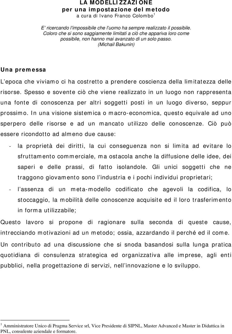 (Michail Bakunin) Una premessa L epoca che viviamo ci ha costretto a prendere coscienza della limitatezza delle risorse.