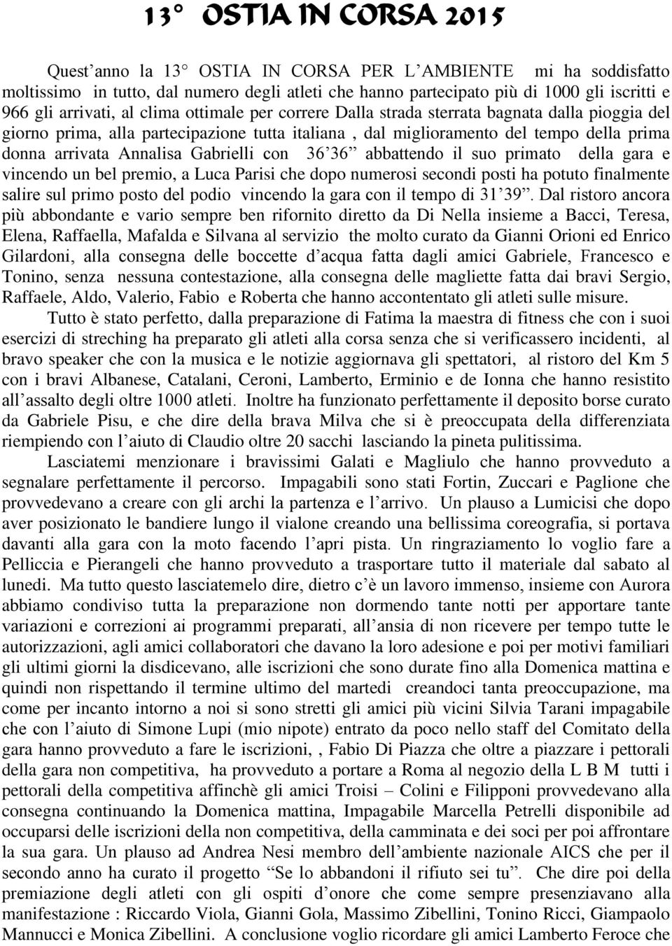 Gabrielli con 36 36 abbattendo il suo primato della gara e vincendo un bel premio, a Luca Parisi che dopo numerosi secondi posti ha potuto finalmente salire sul primo posto del podio vincendo la gara