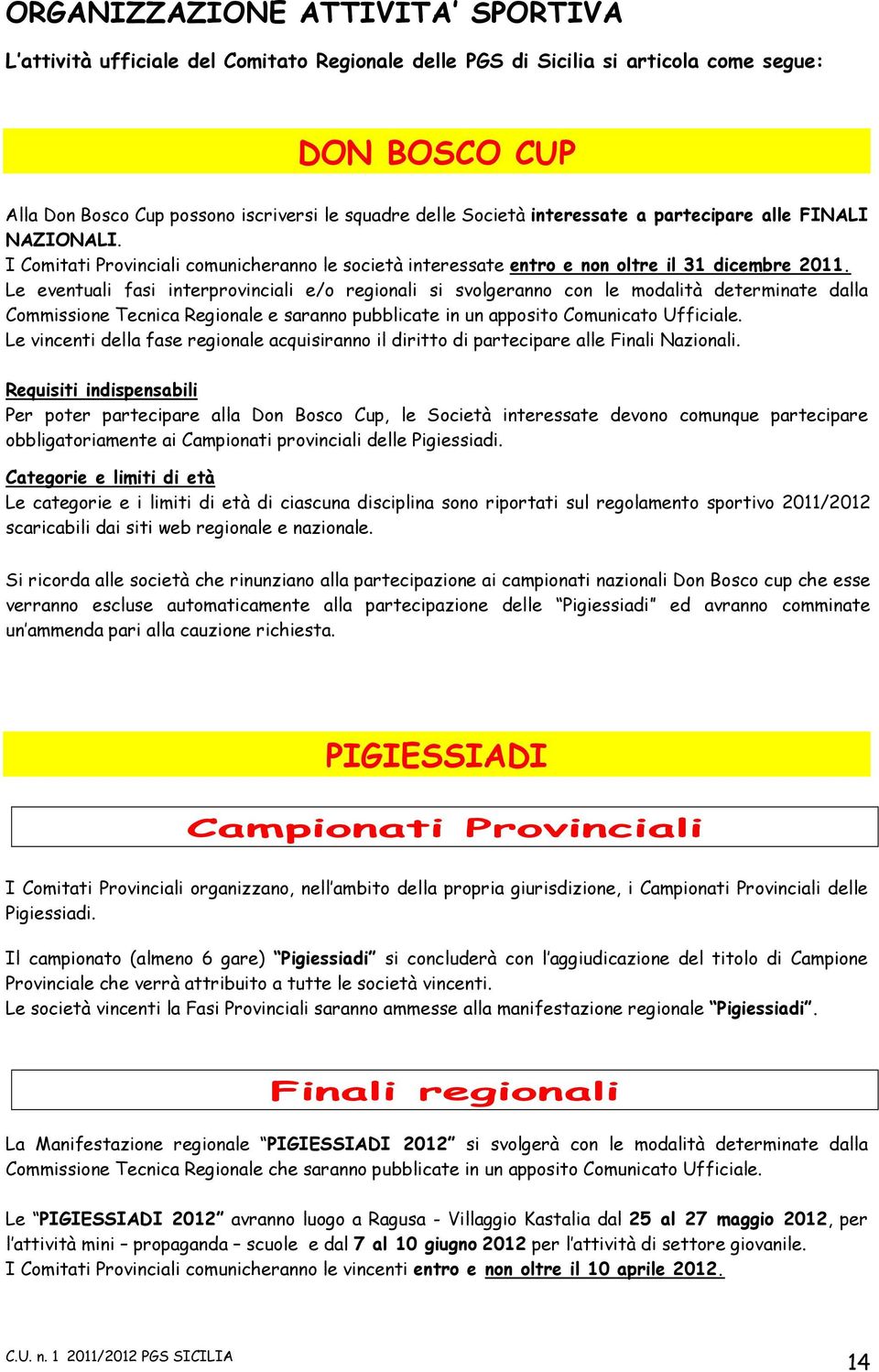 Le eventuali fasi interprovinciali e/o regionali si svolgeranno con le modalità determinate dalla Commissione Tecnica Regionale e saranno pubblicate in un apposito Comunicato Ufficiale.